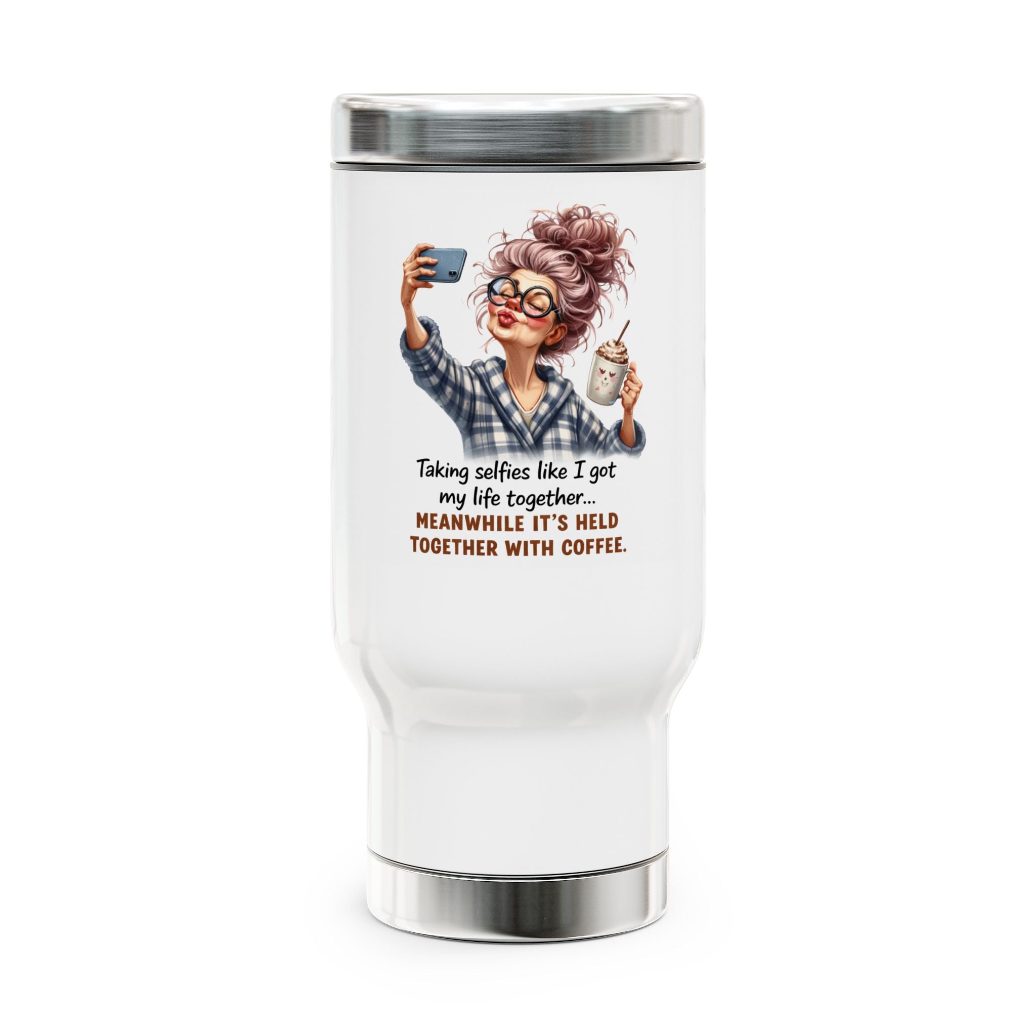 Coffee Travel Mug — "Taking selfies like I get my life together..." Funny Mom Coffee Tumbler