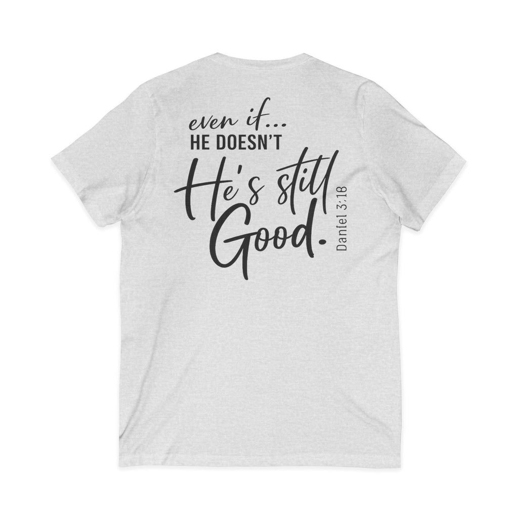 Christian V-Neck Tee — "Even If He Doesn't, He's Still Good" Cross Shirt (Psalm 118:18)