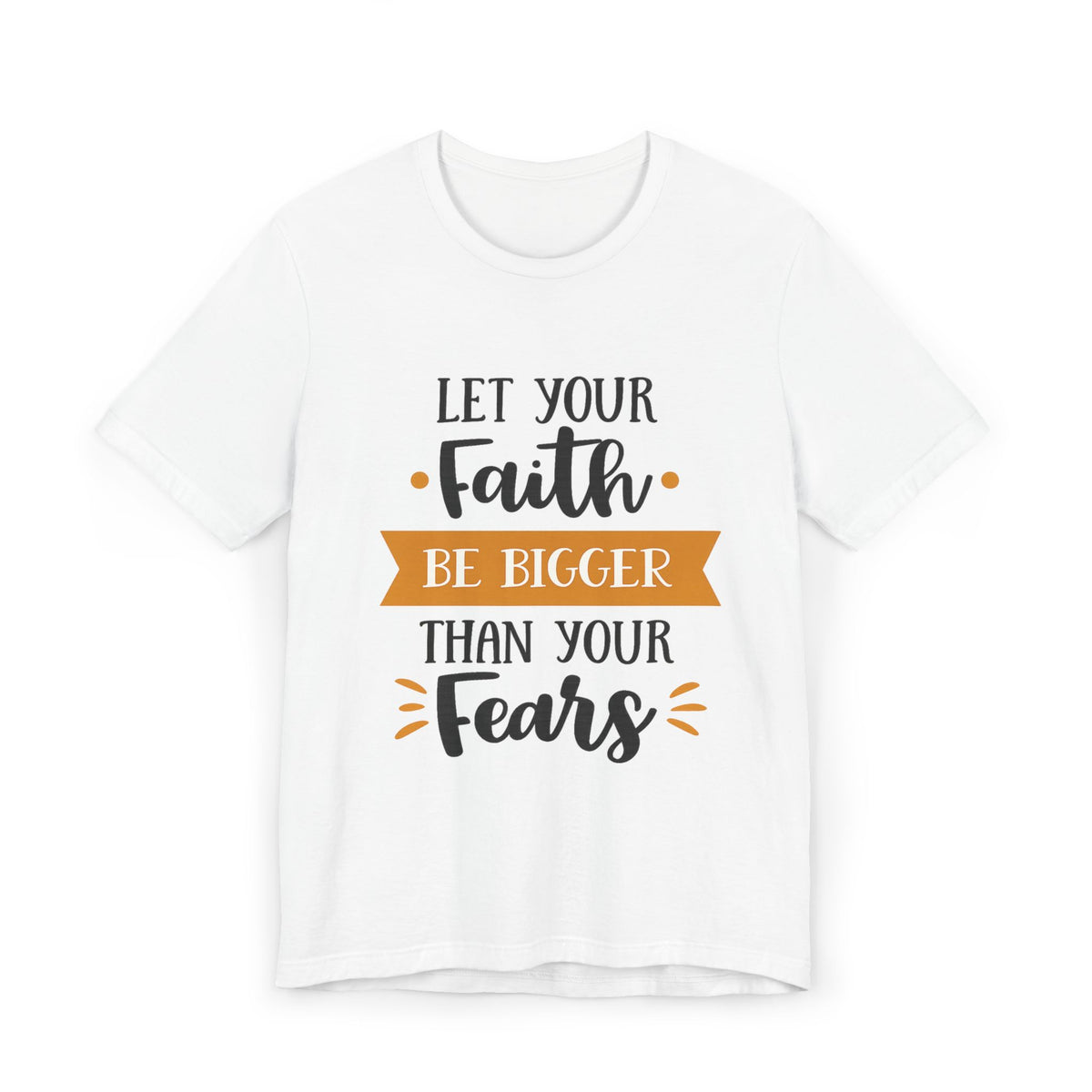 Faith Over Fear T-Shirt — "Let Your Faith Be Bigger Than Your Fears" Inspirational Tee