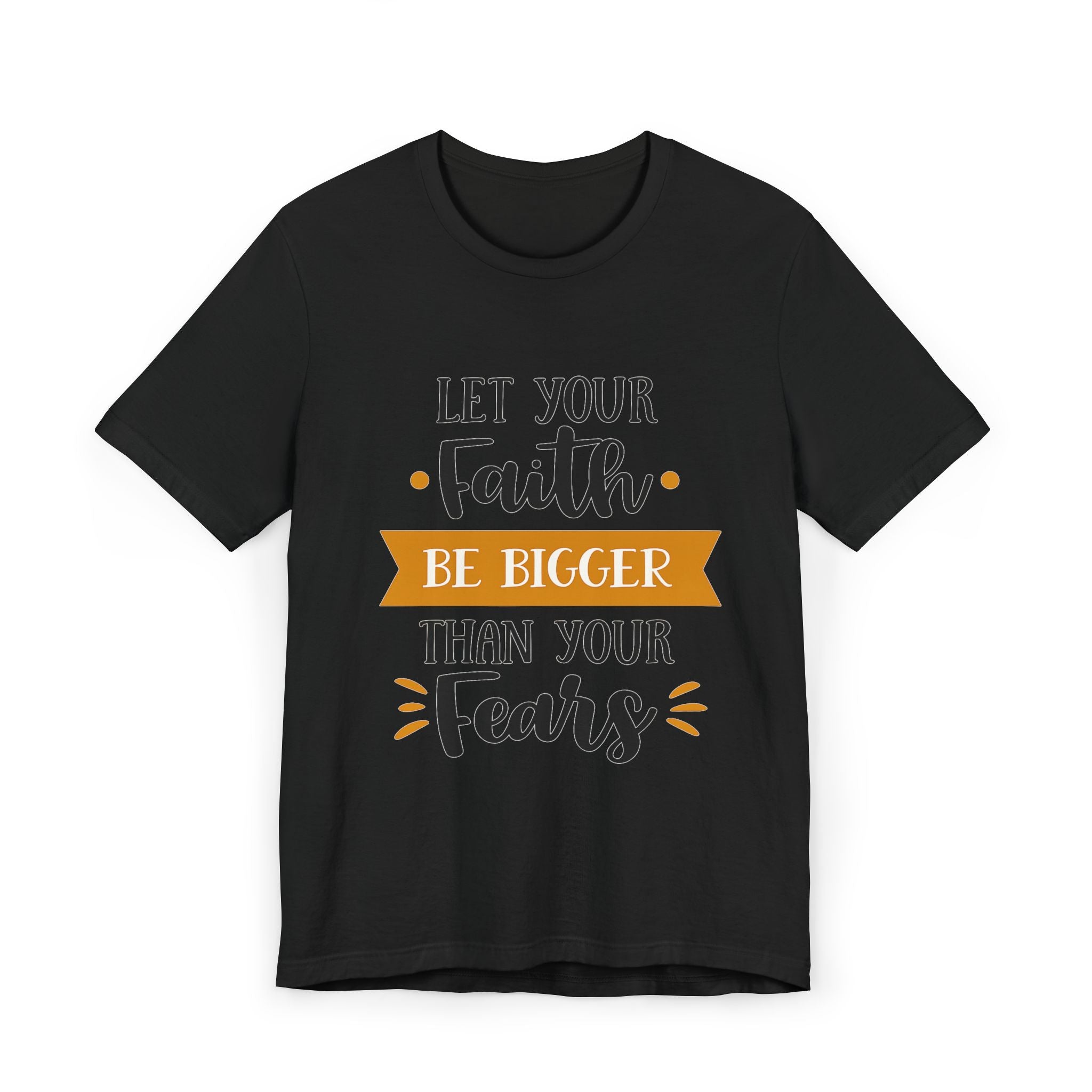 Faith Over Fear T-Shirt — "Let Your Faith Be Bigger Than Your Fears" Inspirational Tee