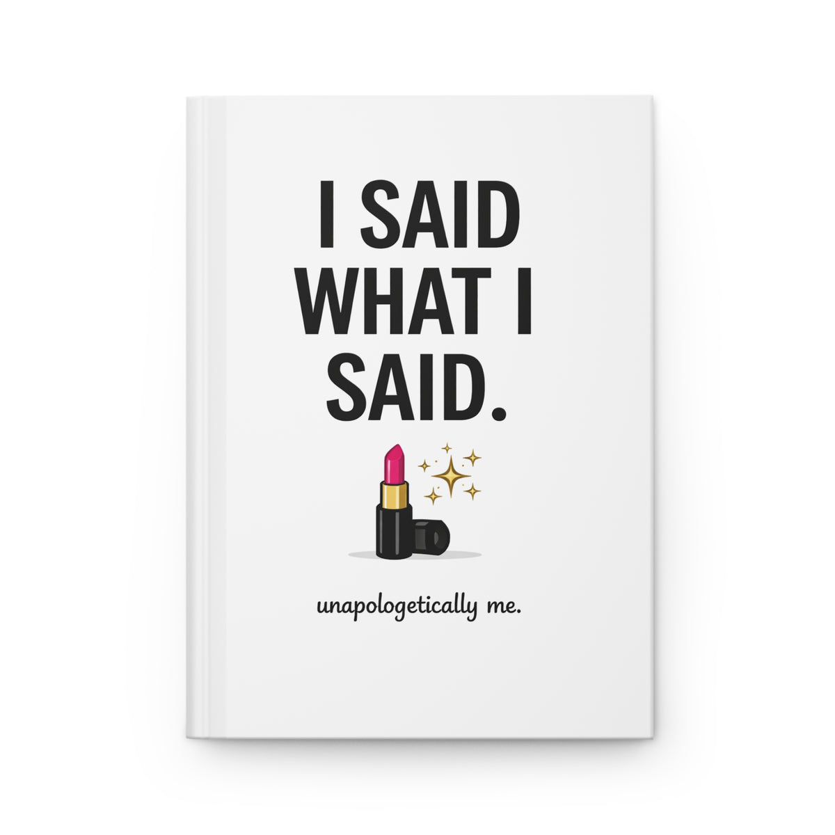 Hardcover Journal — "I Said What I Said" Lipstick Quote Notebook for Confident Women
