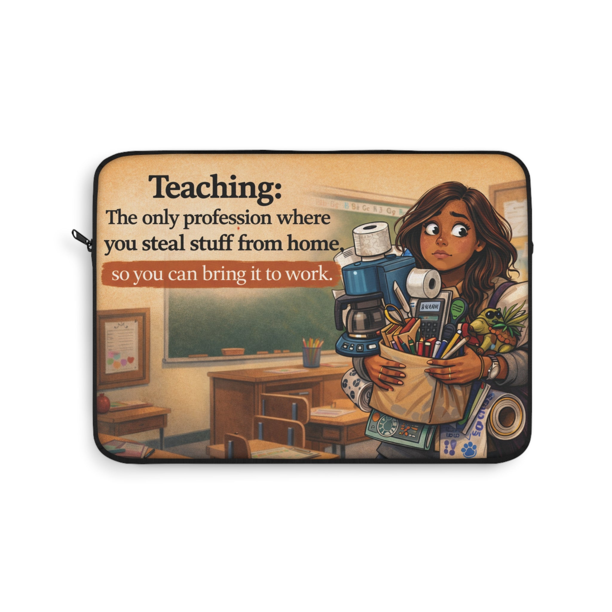 Teacher Laptop Sleeve — "Teaching: The only profession where you steal stuff from home, so you can bring it to work"