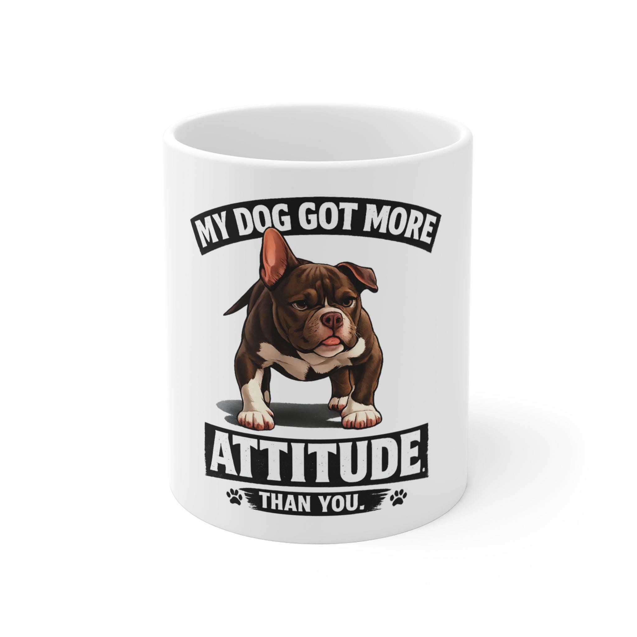 Dog Attitude Mug — "My Dog Got More Attitude Than You" 11oz Coffee Cup